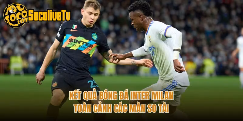 Kết Quả Bóng Đá Inter Milan – Toàn Cảnh Các Màn So Tài