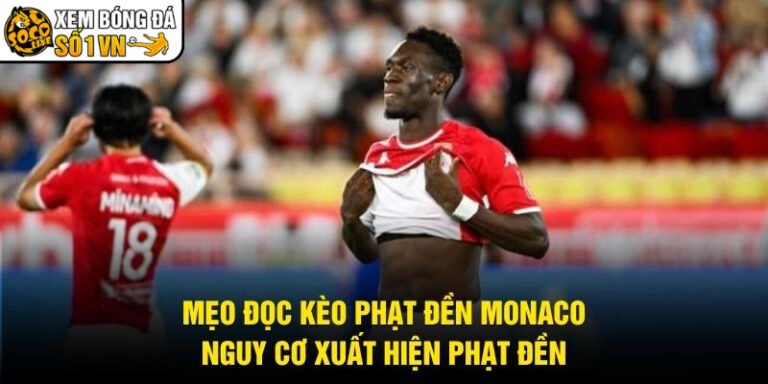 Mẹo Đọc Kèo Phạt Đền Monaco - Nguy Cơ Xuất Hiện Phạt Đền